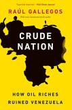 Ra?l Gallegos Crude Nation How Oil Riches Ruined Venezuela 