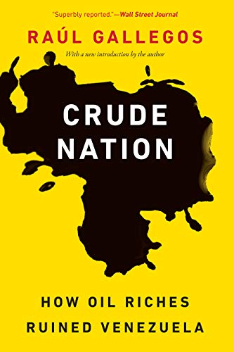 Ra?l Gallegos Crude Nation How Oil Riches Ruined Venezuela 