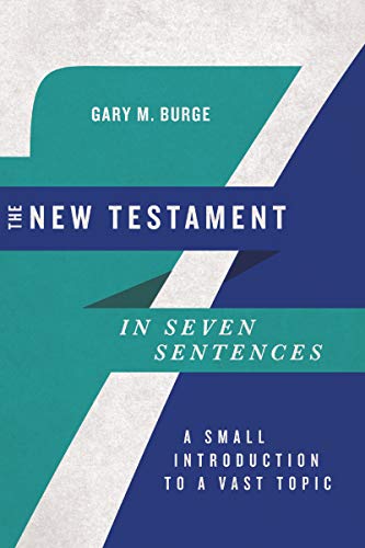 Gary M. Burge The New Testament In Seven Sentences A Small Introduction To A Vast Topic 