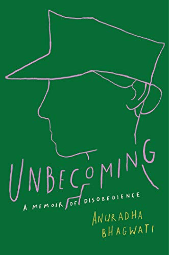 Anuradha Bhagwati Unbecoming A Memoir Of Disobedience 