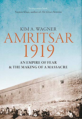 Kim Wagner Amritsar 1919 An Empire Of Fear And The Making Of A Massacre 