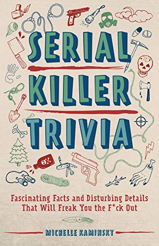 Michelle Kaminsky/Serial Killer Trivia@Fascinating Facts and Disturbing Details That Will Freak You the F*ck Out