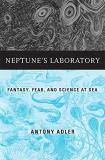 Antony Adler Neptune's Laboratory Fantasy Fear And Science At Sea 