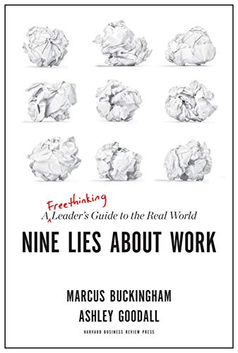 Marcus Buckingham/Nine Lies about Work@ A Freethinking Leader's Guide to the Real World