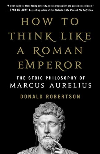 Donald Robertson How To Think Like A Roman Emperor The Stoic Philosophy Of Marcus Aurelius 