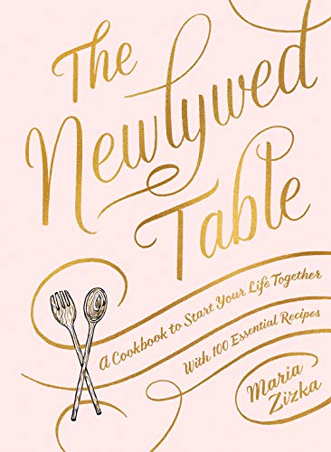 Maria Zizka The Newlywed Table A Cookbook To Start Your Life Together 