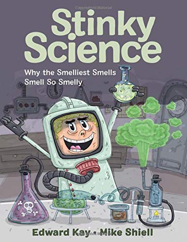 Edward Kay Stinky Science Why The Smelliest Smells Smell So Smelly 