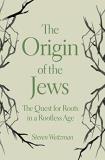 Steven Weitzman The Origin Of The Jews The Quest For Roots In A Rootless Age 