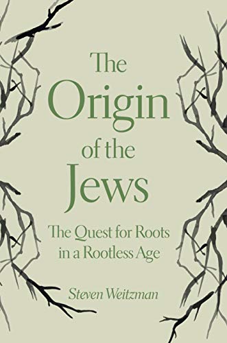 Steven Weitzman The Origin Of The Jews The Quest For Roots In A Rootless Age 