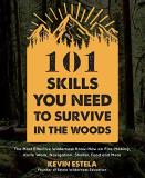 Kevin Estela 101 Skills You Need To Survive In The Woods The Most Effective Wilderness Know How On Fire Ma 