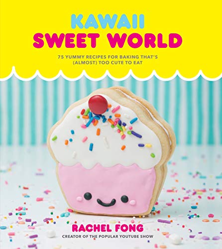 Rachel Fong/Kawaii Sweet World Cookbook@ 75 Yummy Recipes for Baking That's (Almost) Too C