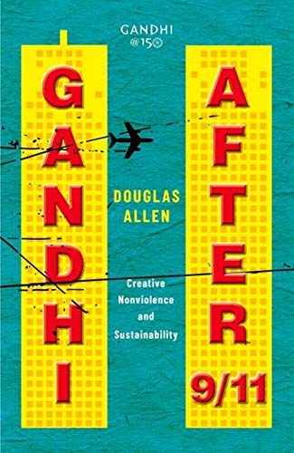 Douglas Allen Gandhi After 9 11 Creative Nonviolence And Sustainability 