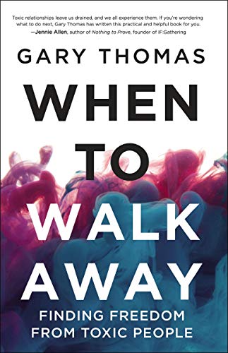 Gary Thomas When To Walk Away Finding Freedom From Toxic People 