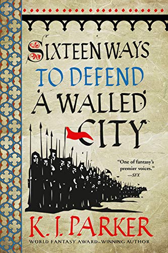 K. J. Parker Sixteen Ways To Defend A Walled City 