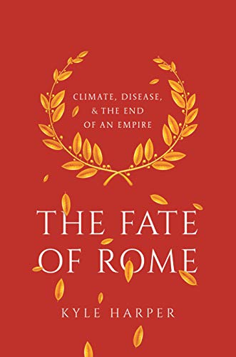 Kyle Harper/The Fate of Rome@ Climate, Disease, and the End of an Empire
