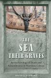 David J. Stewart The Sea Their Graves An Archaeology Of Death And Remembrance In Mariti 