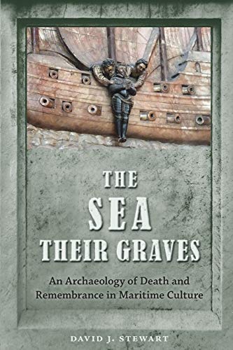David J. Stewart The Sea Their Graves An Archaeology Of Death And Remembrance In Mariti 