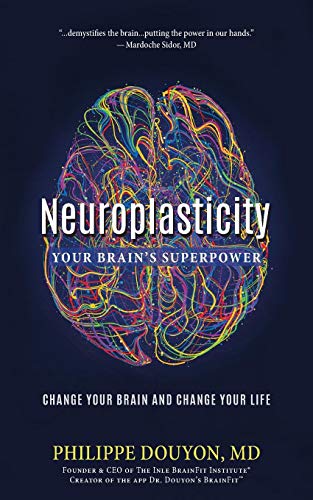 Philippe Douyon Neuroplasticity Your Brain's Superpower Change Your Brain And Ch 