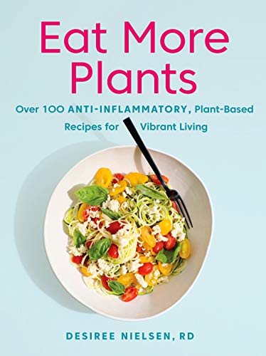 Desiree Nielsen Eat More Plants Over 100 Anti Inflammatory Plant Based Recipes F 