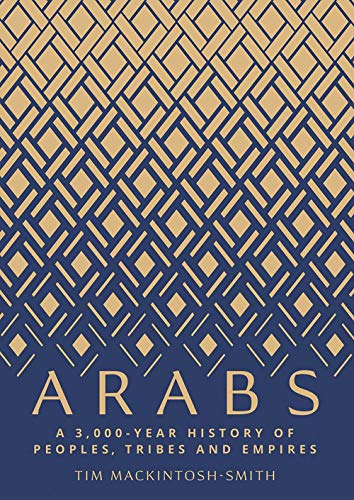 Tim Mackintosh Smith Arabs A 3 000 Year History Of Peoples Tribes And Empir 