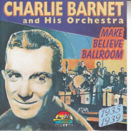 Charlie Barnet & His Orchestra/Make Believe Ballroom: 1935-1939