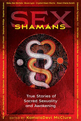Kamaladevi Mcclure Sex Shamans True Stories Of Sacred Sexuality And Awakening 