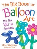 Gerry Giovinco The Big Book Of Balloon Art More Than 100 Fun Sculptures 