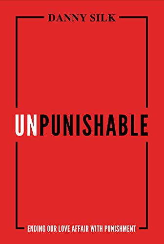 Danny Silk Unpunishable Ending Our Love Affair With Punishment 
