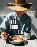 Aleksandra Crapanzano Eat. Cook. L.A. Recipes From The City Of Angels [a Cookbook] 