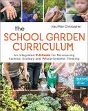 Kaci Rae Christopher The School Garden Curriculum An Integrated K 8 Guide For Discovering Science 