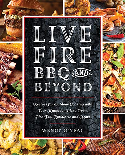 Wendy O'neal Live Fire Bbq And Beyond Recipes For Outdoor Cooking With Your Kamado Piz 
