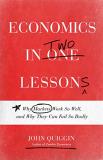 John Quiggin Economics In Two Lessons Why Markets Work So Well And Why They Can Fail S 
