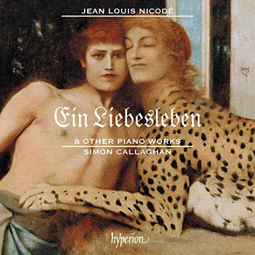 Simon Callaghan/Nicodé: Ein Liebesleben & Other Piano Works
