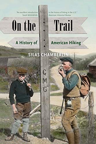 Silas Chamberlin On The Trail A History Of American Hiking 