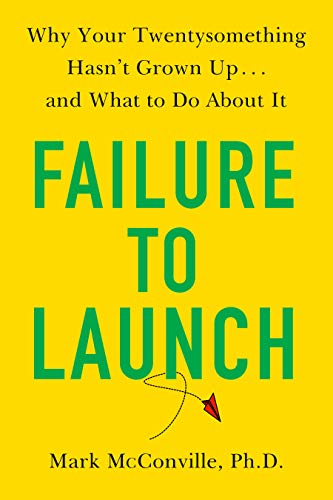 Mark Mcconville Failure To Launch Why Your Twentysomething Hasn't Grown Up...And Wh 