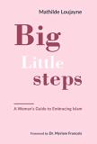 Mathilde Loujayne Big Little Steps A Woman's Guide To Embracing Islam 