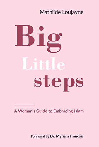 Mathilde Loujayne Big Little Steps A Woman's Guide To Embracing Islam 