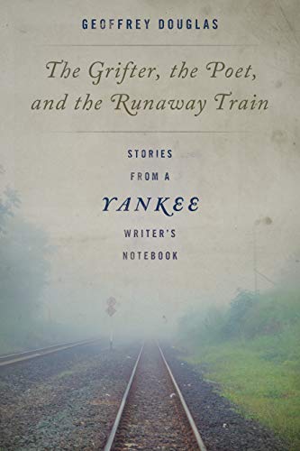 Geoffrey Douglas The Grifter The Poet And The Runaway Train Stories From A Yankee Writer's Notebook 