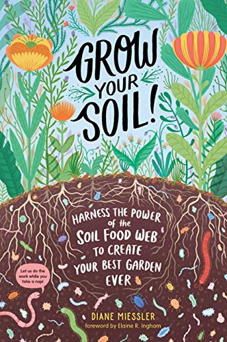 Diane Miessler Grow Your Soil! Harness The Power Of The Soil Food Web To Create 
