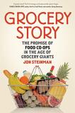 Jon Steinman Grocery Story The Promise Of Food Co Ops In The Age Of Grocery 