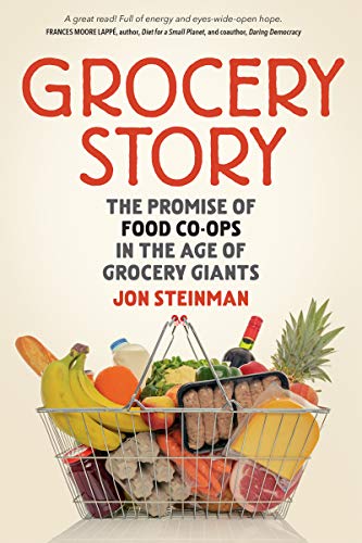 Jon Steinman Grocery Story The Promise Of Food Co Ops In The Age Of Grocery 