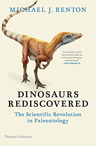 Michael J. Benton Dinosaurs Rediscovered The Scientific Revolution In Paleontology 