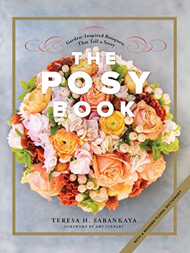 Teresa H. Sabankaya The Posy Book Garden Inspired Bouquets That Tell A Story 