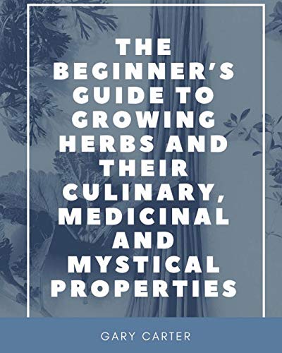 Gary Carter The Beginner's Guide To Growing Herbs And Their Cu 