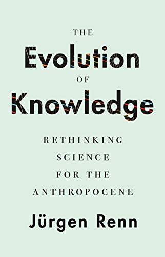 J?rgen Renn/The Evolution of Knowledge@ Rethinking Science for the Anthropocene