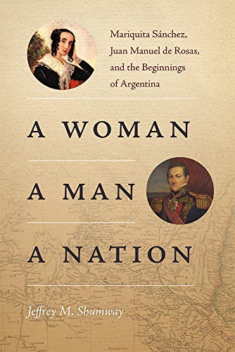 Jeffrey M. Shumway A Woman A Man A Nation Mariquita S?nchez Juan Manuel De Rosas And The 