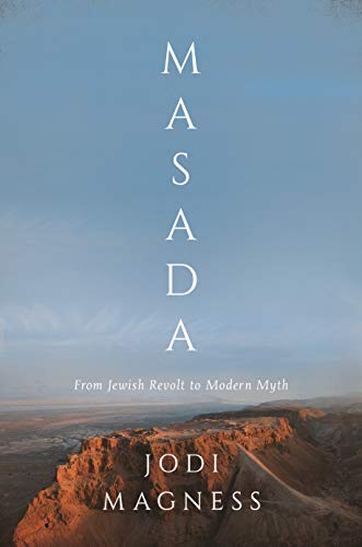 Jodi Magness Masada From Jewish Revolt To Modern Myth 