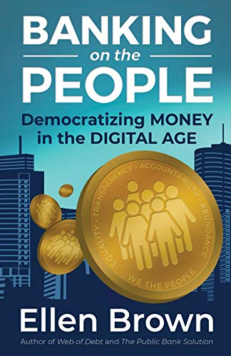 Ellen Brown Banking On The People Democratizing Money In The Digital Age 