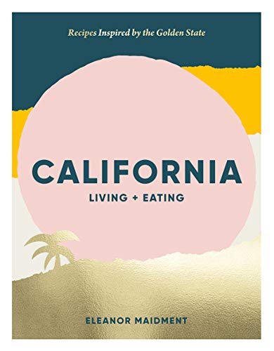Eleanor Maidment California Living + Eating Recipes Inspired By The Golden S 