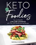Nicole Downs Keto For Foodies The Ultimate Low Carb Cookbook With Over 125 Mout 
